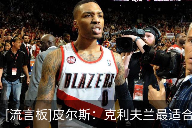 [流言板]皮尔斯：克利夫兰最适合詹姆斯，无论他做什么决定都正确